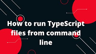 Typescript Tutorial #5 How to run TypeScript files from command line