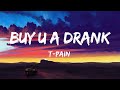 T-Pain - Buy U A Drank (Lyrics) Talk to me I talk back [TikTok Song]