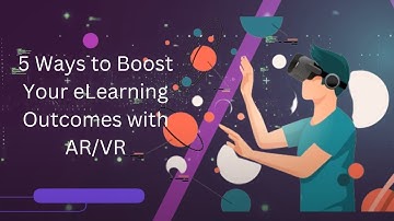 5 Ways to Boost Your eLearning Outcomes with AR/VR