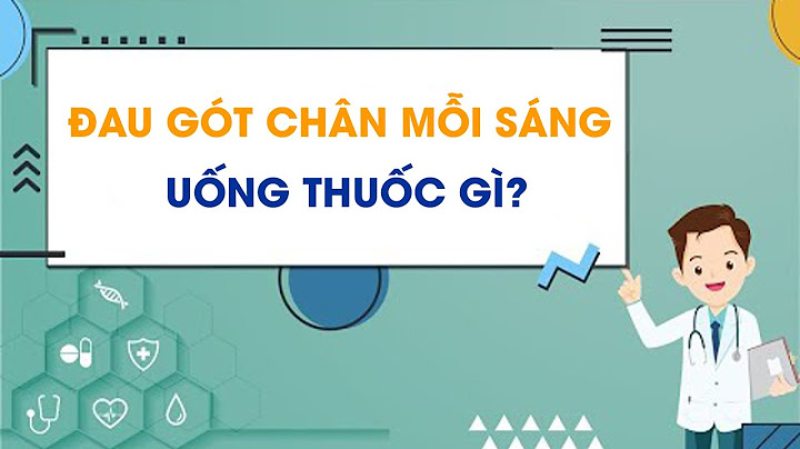 Nguyên nhân đau gót chân là bệnh gì năm 2024