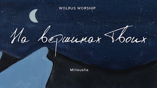 На Вершинах Твоих |Wolrus Worship & Milleusha (LIVE)