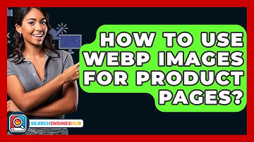 How To Use WebP Images For Product Pages? - SearchEnginesHub.com