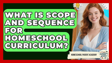What Is Scope And Sequence For Homeschool Curriculum? - Homeschool Parent Academy