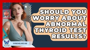 Should You Worry About Abnormal Thyroid Test Results? - Thyroid Wellness Hub