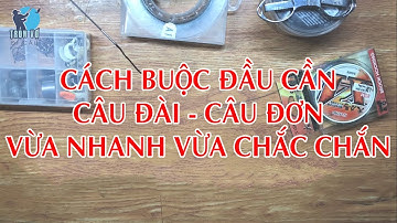 Cách buộc đầu cần câu đài, câu đơn rất nhanh và chắc chắn
