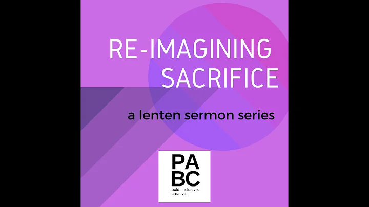 Re-Imagining Sacrifice: A Lenten Sermon Series: 3....