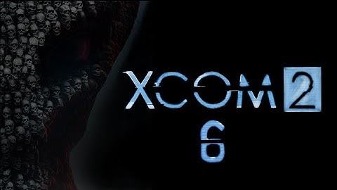 XCOM 2 Episode 6: Operation Choking Hawk