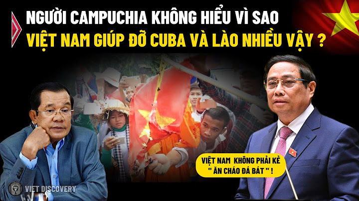 Người Campuchia không hiểu vì sao Việt Nam giúp đỡ Cuba và Lào nhiều vậy ? | VIET DISCOVERY