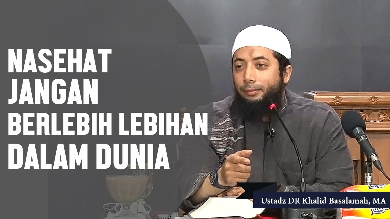 Nasehat Jangan Berlebih Lebihan Dalam Dunia Ustadz Dr Khalid Basalamah Ma Youtube