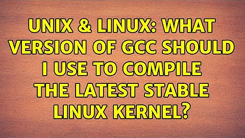 Unix & Linux: What version of gcc should I use to compile the latest stable Linux kernel?