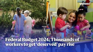 Federal Budget 2024: Thousands of Aussie workers to get ‘deserved’ pay rise | Yahoo Australia