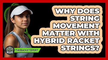 Why Does String Movement Matter With Hybrid Racket Strings? - The Racket Xpert