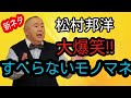 【新ネタ】松村邦洋　大爆笑!!すべらないモノマネ