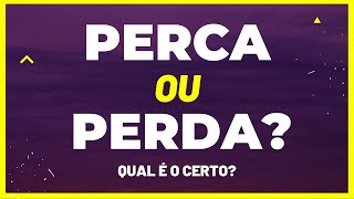 PERCA ou PERDA? QUAL É O CERTO? Quando USAR?