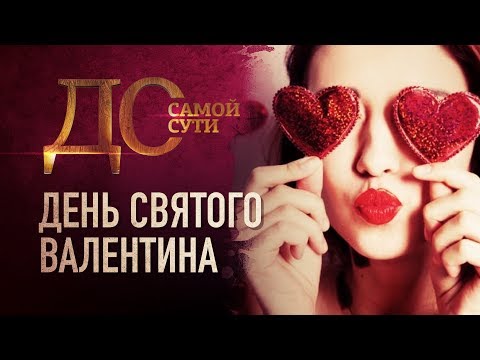 ДО САМОЙ СУТИ. ДЕНЬ СВЯТОГО ВАЛЕНТИНА