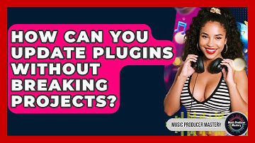How Can You Update Plugins Without Breaking Projects? - Music Producer Mastery
