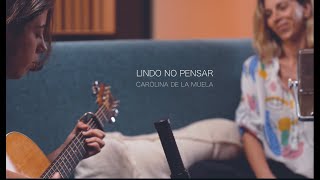 Video thumbnail of "Lindo No Pensar / Sesión Acústica (Carolina de la Muela ft. Nana Arguen)"