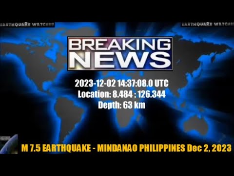 M 7.5 EARTHQUAKE - MINDANAO PHILIPPINES Dec 2, 2023