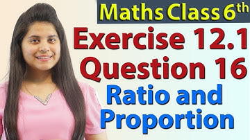 Q 16 - Ex 12.1 - Ratio and Proportion - Chapter 12 - NCERT Maths Class 6th