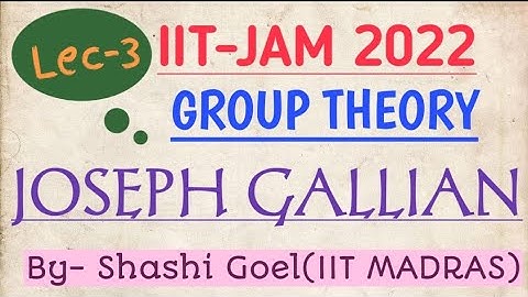 IIT-JAM MATHEMATICS 2022,GROUP THEORY, LEC 3,JOSEPH GALLIAN, BY- S.K.GOEL(IIT MADRAS)ALGEBRA IIT-JAM