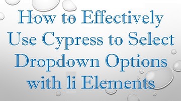 How to Effectively Use Cypress to Select Dropdown Options with li Elements