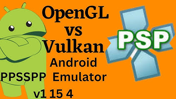OpenGL vs Vulkan Android PPSSPP v1 15 4 Emulator - 2023