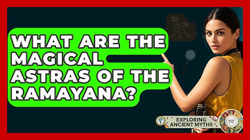 What Are The Magical Astras Of The Ramayana? - Exploring Ancient Myths
