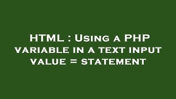 HTML : Using a PHP variable in a text input value = statement