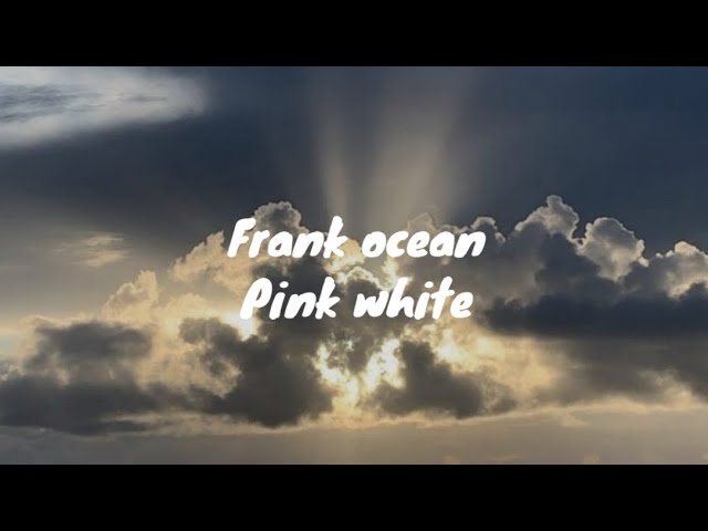 Pink White - frank ocean (Lyrics)