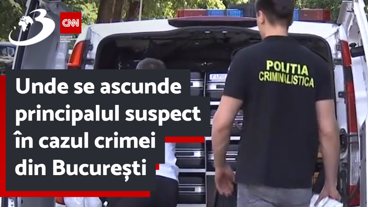 Unde se ascunde principalul suspect în cazul crimei din București