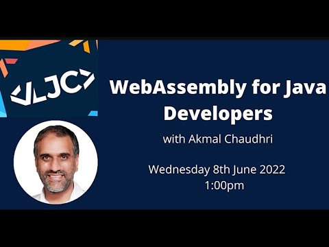 WebAssembly for Java Developers with Akmal Chaudhri Wednesday, 8th June 2022 1:00PM