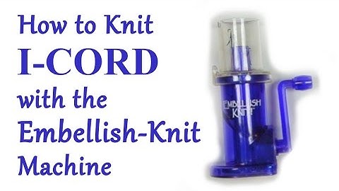 How to Knit I-CORD with the Embellish Knit Machine / Yay For Yarn