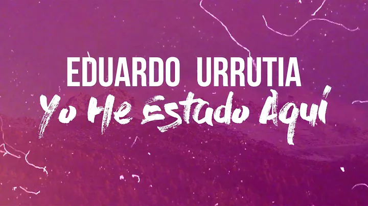 Eduardo Urrutia - Yo He Estado Aqu (Video Lyric OF...