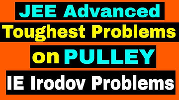 Toughest Problems on PULLEY | IE IRODOV Problems | For JEE Advanced 2019