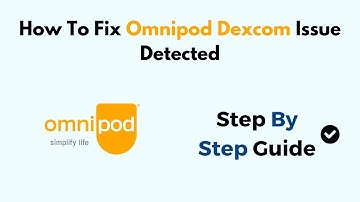 How To Fix Omnipod Dexcom Issue Detected