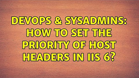 DevOps & SysAdmins: How to set the priority of host headers in IIS 6? (2 Solutions!!)