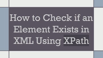 How to Check if an Element Exists in XML Using XPath