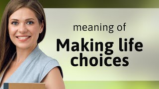 Making Life Choices: A Guide to Navigating Your Path