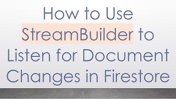 How to Use StreamBuilder to Listen for Document Changes in Firestore