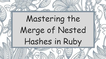 Mastering the Merge of Nested Hashes in Ruby