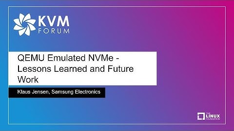 QEMU Emulated NVMe - Lessons Learned and Future Work - Klaus Jensen, Samsung Electronics