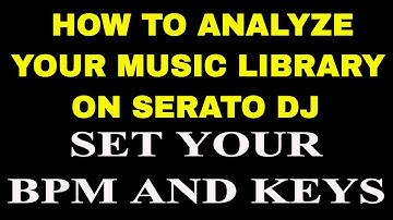 How To Analyze Your Music Library On Serato DJ - SET YOUR BPM & KEYS
