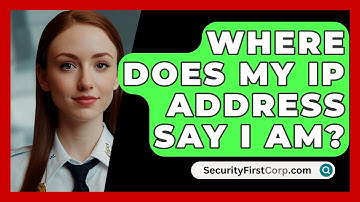 Where Does My IP Address Say I Am? - SecurityFirstCorp.com
