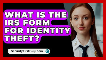 What Is the IRS Form for Identity Theft? - SecurityFirstCorp.com