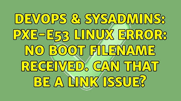 DevOps & SysAdmins: PXE-E53 Linux Error: No boot filename received. Can that be a link issue?