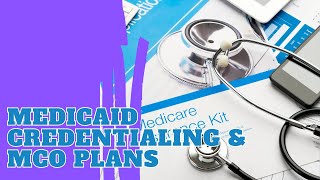 Medicaid Credentialing & MCO Plans: What You Need to Know
