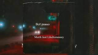 Merik feat. Likehoneeeey- Всё равно(Official Remix)