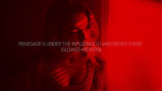 renegade x under the influence x i was never there (slowed+reverb)