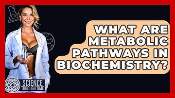 What Are Metabolic Pathways In Biochemistry? - Science Through Time