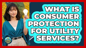 What Is Consumer Protection For Utility Services? - Your Utilities Hub